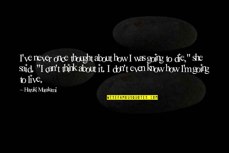 Life Haruki Murakami Quotes By Haruki Murakami: I've never once thought about how I was