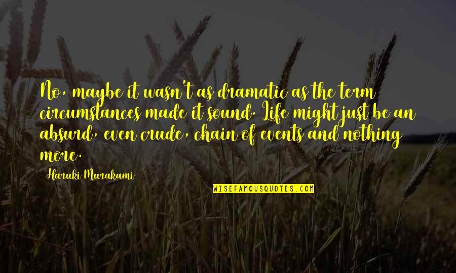 Life Haruki Murakami Quotes By Haruki Murakami: No, maybe it wasn't as dramatic as the Life Haruki Murakami Quotes By Haruki Murakami: No, maybe it wasn't as dramatic as the