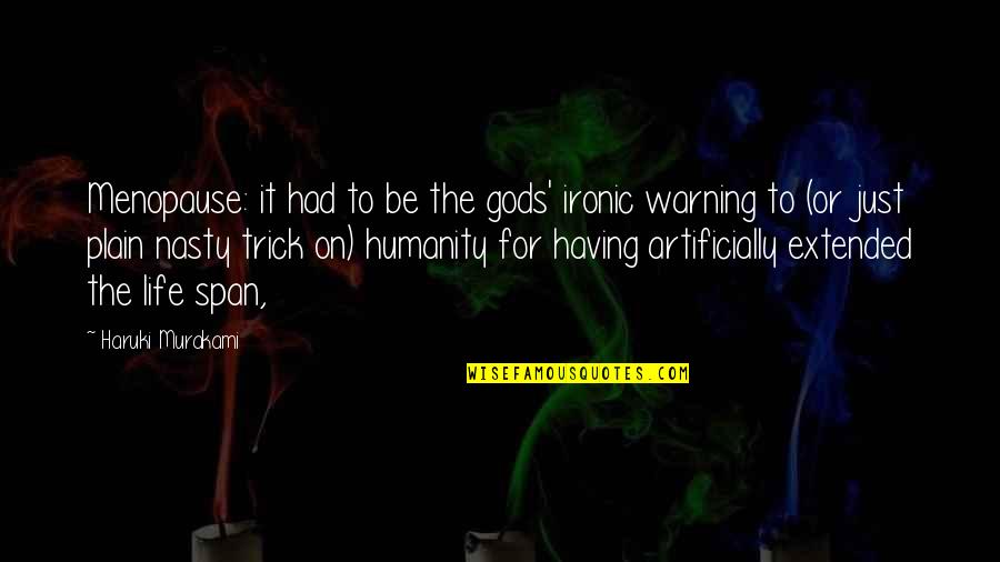 Life Haruki Murakami Quotes By Haruki Murakami: Menopause: it had to be the gods' ironic Life Haruki Murakami Quotes By Haruki Murakami: Menopause: it had to be the gods' ironic