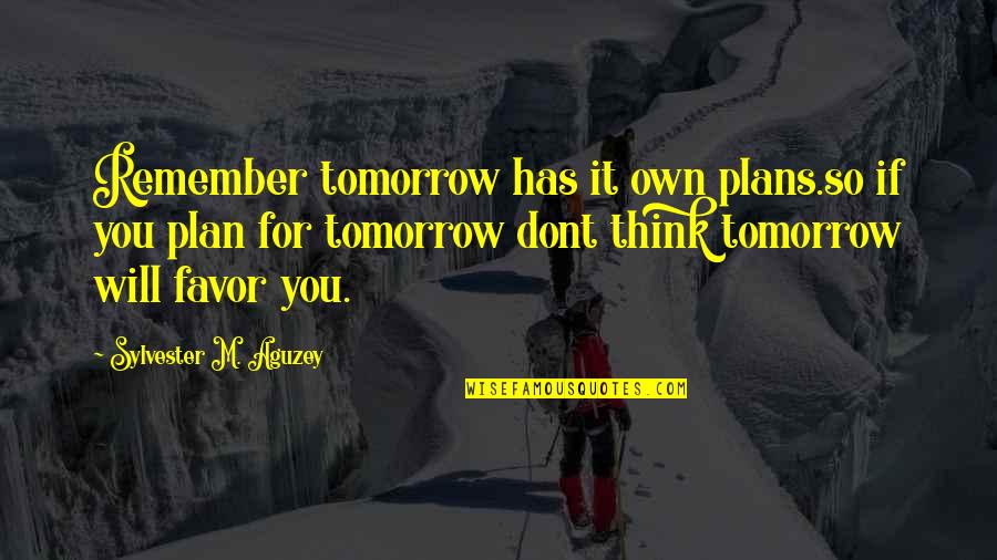 Life Has A Plan Quotes By Sylvester M. Aguzey: Remember tomorrow has it own plans.so if you
