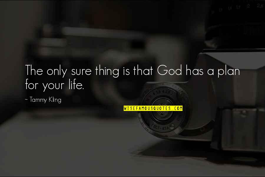 Life Has A Plan Quotes By Tammy Kling: The only sure thing is that God has