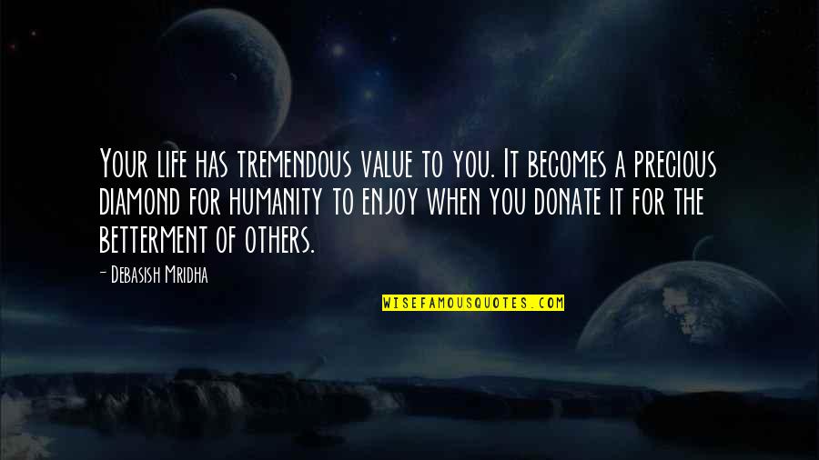 Life Has A Tremendous Value Quotes By Debasish Mridha: Your life has tremendous value to you. It