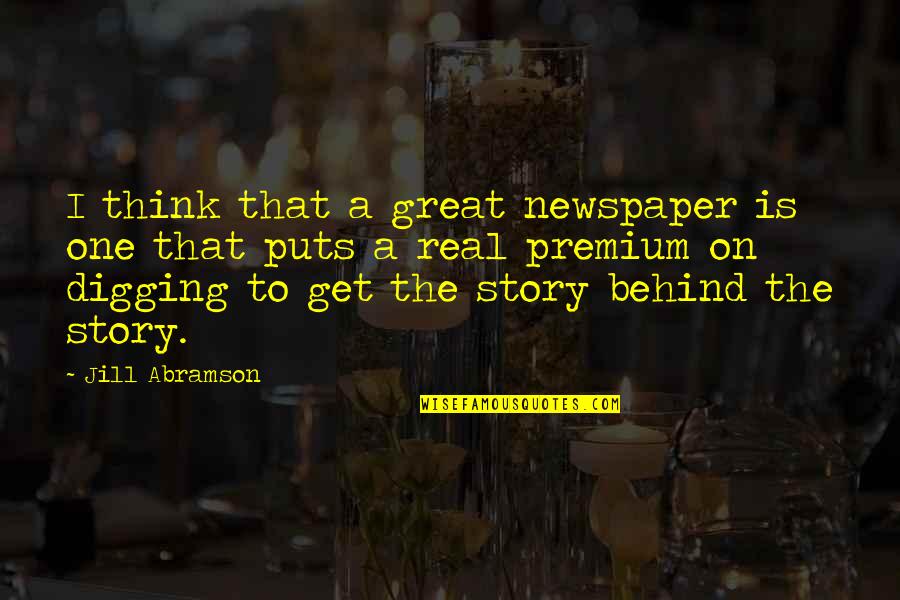 Life Has A Tremendous Value Quotes By Jill Abramson: I think that a great newspaper is one