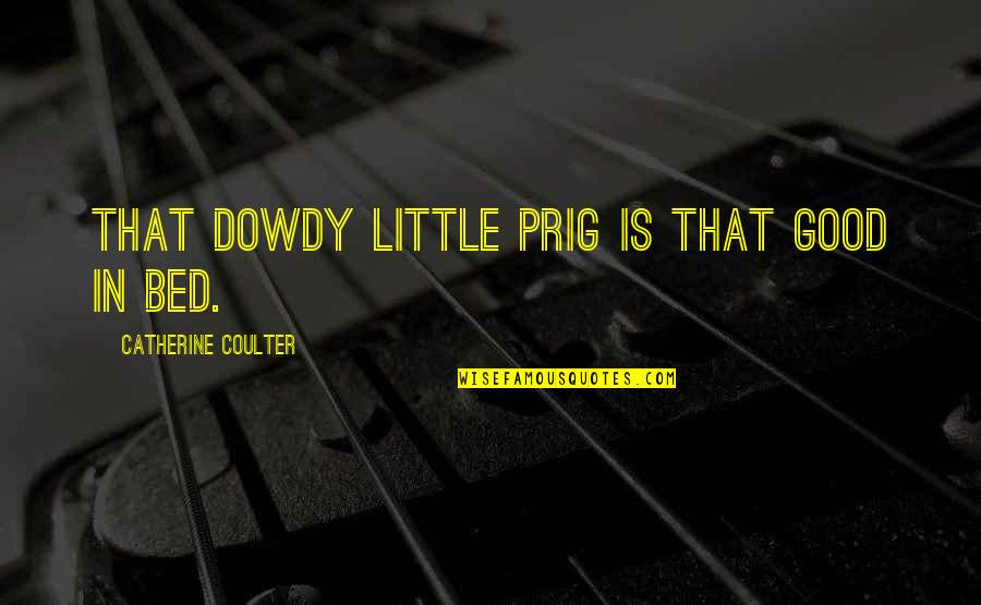Life Has A Way Of Knocking You Down Quotes By Catherine Coulter: That dowdy little prig is that good in