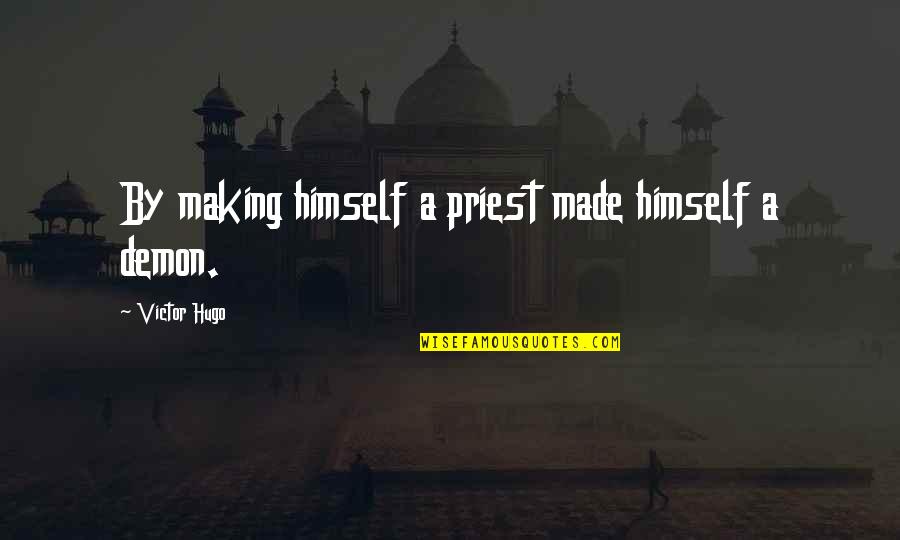Life Has Become A Joke Quotes By Victor Hugo: By making himself a priest made himself a Life Has Become A Joke Quotes By Victor Hugo: By making himself a priest made himself a