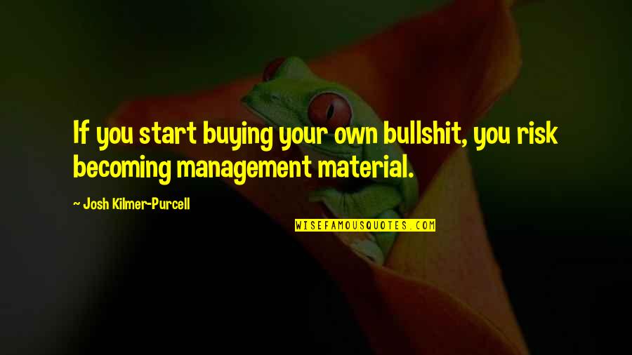 Life Has Been Good To Me Quotes By Josh Kilmer-Purcell: If you start buying your own bullshit, you