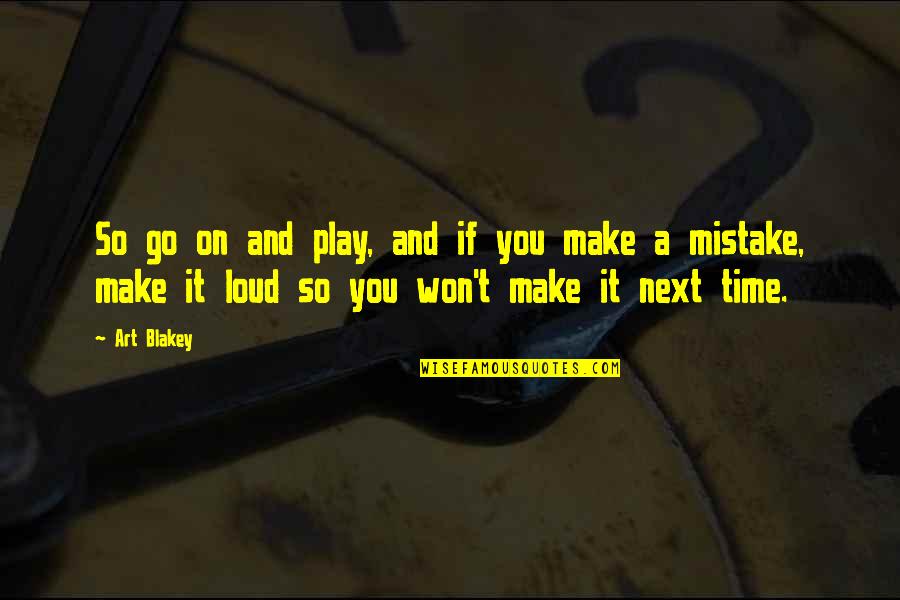 Life Has Been Hard Quotes By Art Blakey: So go on and play, and if you