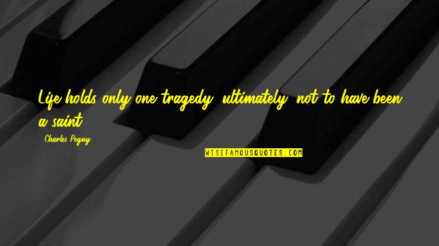 Life Has Been Quotes By Charles Peguy: Life holds only one tragedy, ultimately: not to