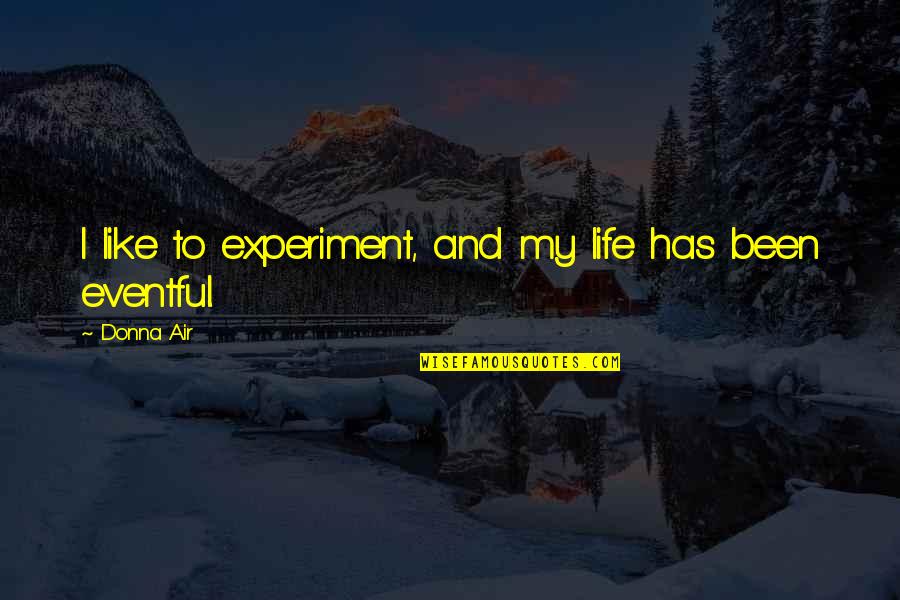 Life Has Been Quotes By Donna Air: I like to experiment, and my life has
