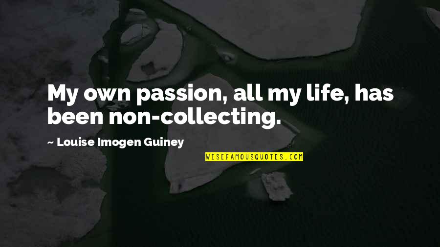 Life Has Been Quotes By Louise Imogen Guiney: My own passion, all my life, has been