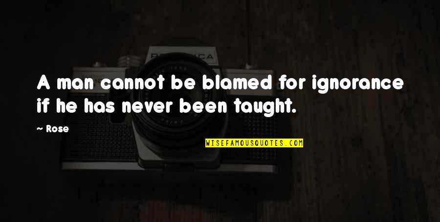 Life Has Been Quotes By Rose: A man cannot be blamed for ignorance if