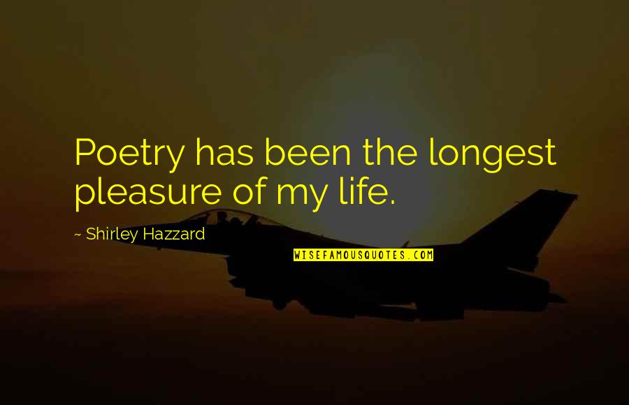 Life Has Been Quotes By Shirley Hazzard: Poetry has been the longest pleasure of my Life Has Been Quotes By Shirley Hazzard: Poetry has been the longest pleasure of my
