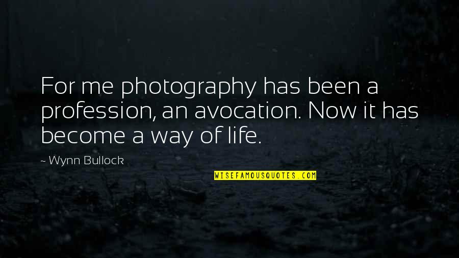 Life Has Been Quotes By Wynn Bullock: For me photography has been a profession, an