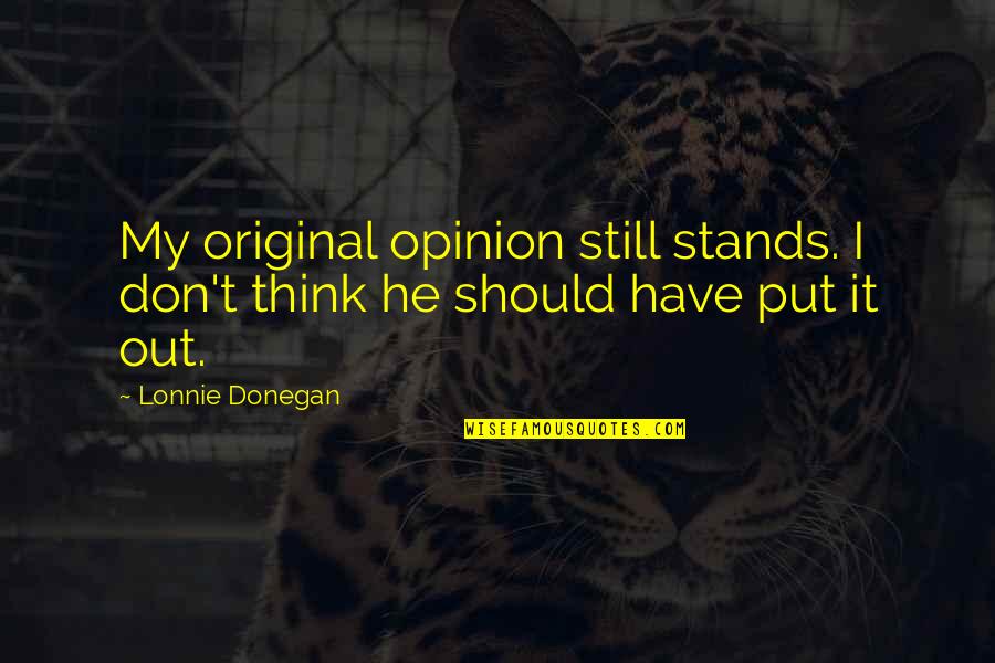 Life Has Been Rough Lately Quotes By Lonnie Donegan: My original opinion still stands. I don't think