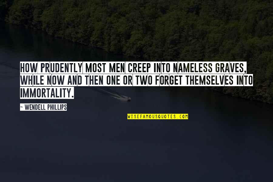 Life Has Been Rough Lately Quotes By Wendell Phillips: How prudently most men creep into nameless graves, Life Has Been Rough Lately Quotes By Wendell Phillips: How prudently most men creep into nameless graves,