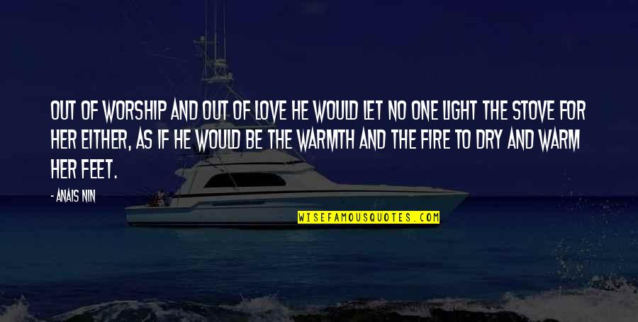 Life Has Begun Quotes By Anais Nin: Out of worship and out of love he Life Has Begun Quotes By Anais Nin: Out of worship and out of love he