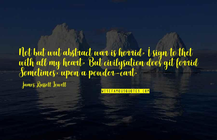 Life Has Begun Quotes By James Russell Lowell: Not but wut abstract war is horrid, I Life Has Begun Quotes By James Russell Lowell: Not but wut abstract war is horrid, I