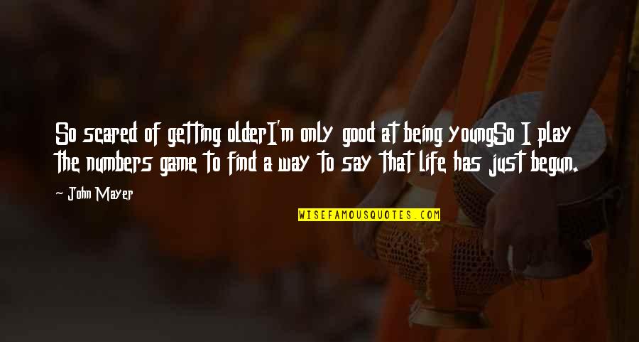 Life Has Begun Quotes By John Mayer: So scared of getting olderI'm only good at