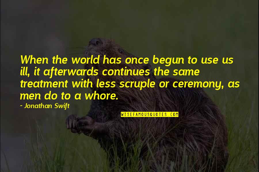 Life Has Begun Quotes By Jonathan Swift: When the world has once begun to use Life Has Begun Quotes By Jonathan Swift: When the world has once begun to use