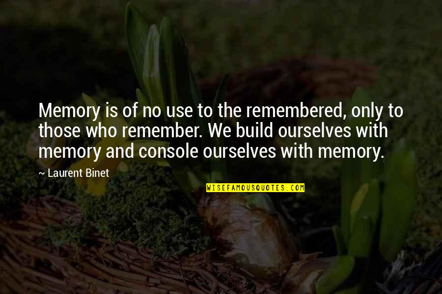 Life Has Begun Quotes By Laurent Binet: Memory is of no use to the remembered,