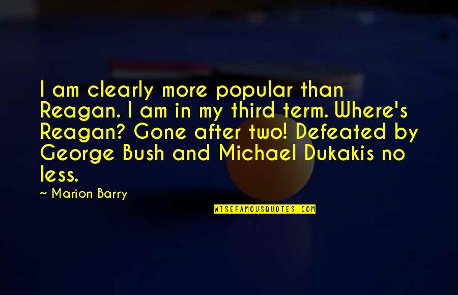 Life Has Begun Quotes By Marion Barry: I am clearly more popular than Reagan. I Life Has Begun Quotes By Marion Barry: I am clearly more popular than Reagan. I
