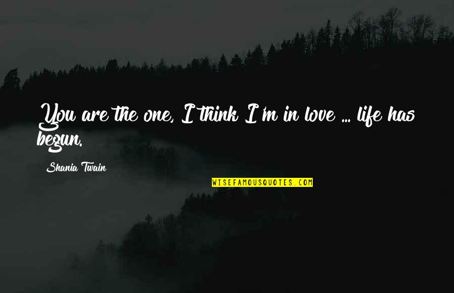 Life Has Begun Quotes By Shania Twain: You are the one, I think I'm in Life Has Begun Quotes By Shania Twain: You are the one, I think I'm in