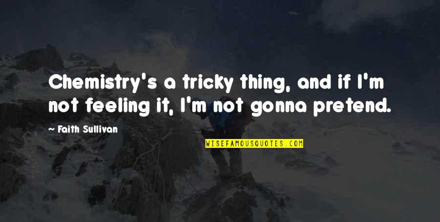 Life Has Its Mysteries Quotes By Faith Sullivan: Chemistry's a tricky thing, and if I'm not