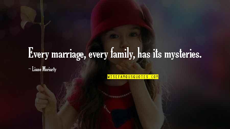 Life Has Its Mysteries Quotes By Liane Moriarty: Every marriage, every family, has its mysteries.