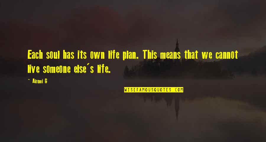 Life Has Its Own Plan Quotes By Akemi G: Each soul has its own life plan. This