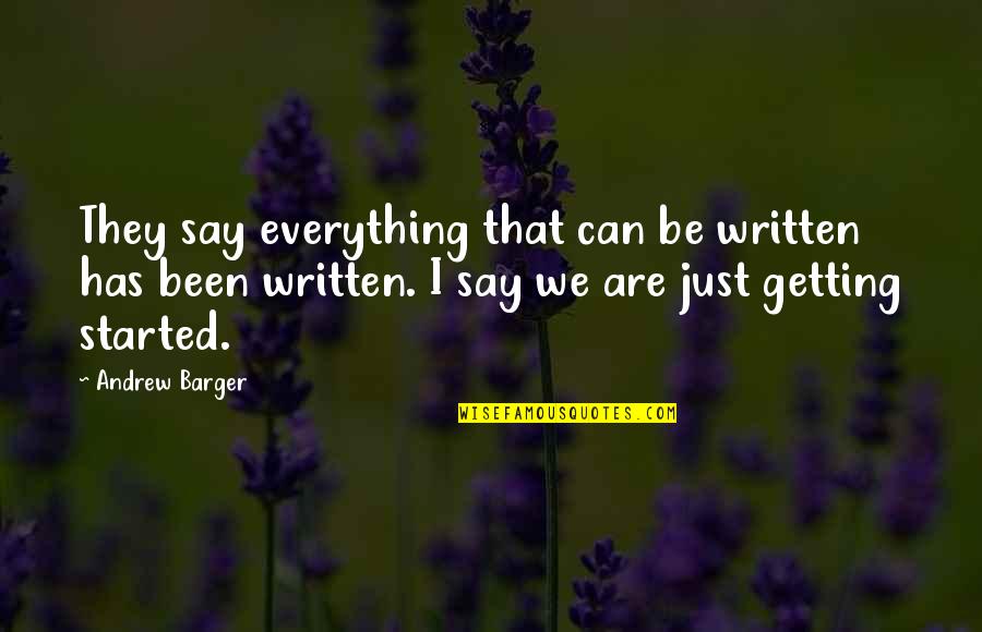 Life Has Just Started Quotes By Andrew Barger: They say everything that can be written has