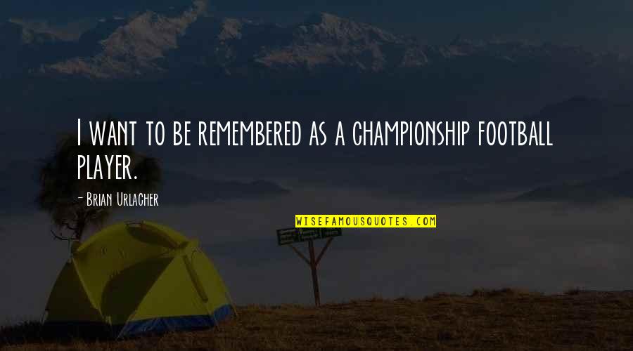 Life Has Knocked Me Down Many Times Quotes By Brian Urlacher: I want to be remembered as a championship