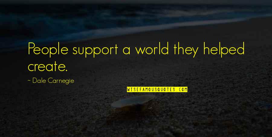 Life Has Many Hurdles Quotes By Dale Carnegie: People support a world they helped create.