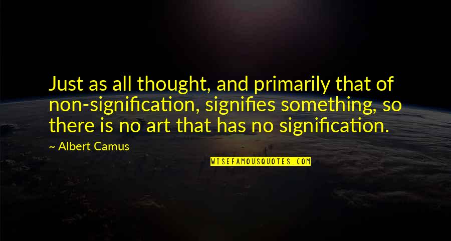 Life Has Meaning Quotes By Albert Camus: Just as all thought, and primarily that of