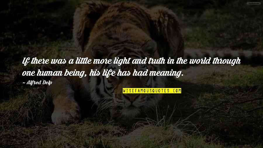 Life Has Meaning Quotes By Alfred Delp: If there was a little more light and