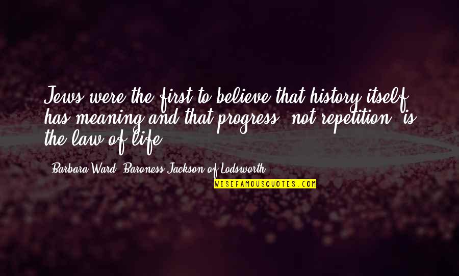 Life Has Meaning Quotes By Barbara Ward, Baroness Jackson Of Lodsworth: Jews were the first to believe that history
