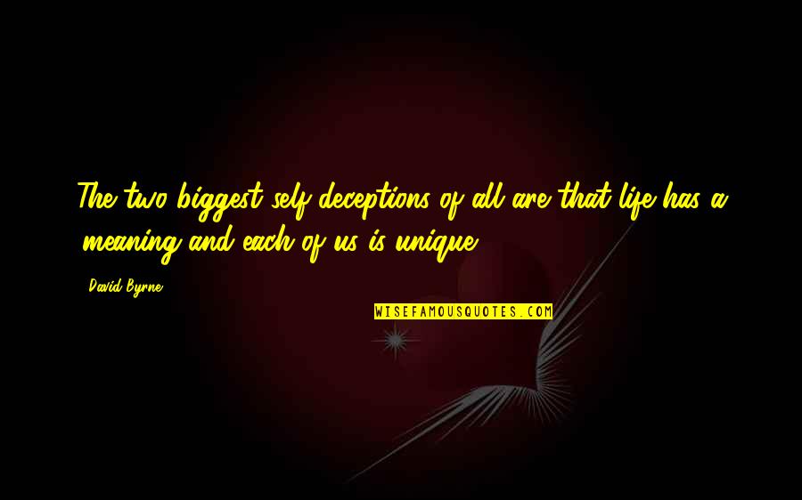 Life Has Meaning Quotes By David Byrne: The two biggest self-deceptions of all are that