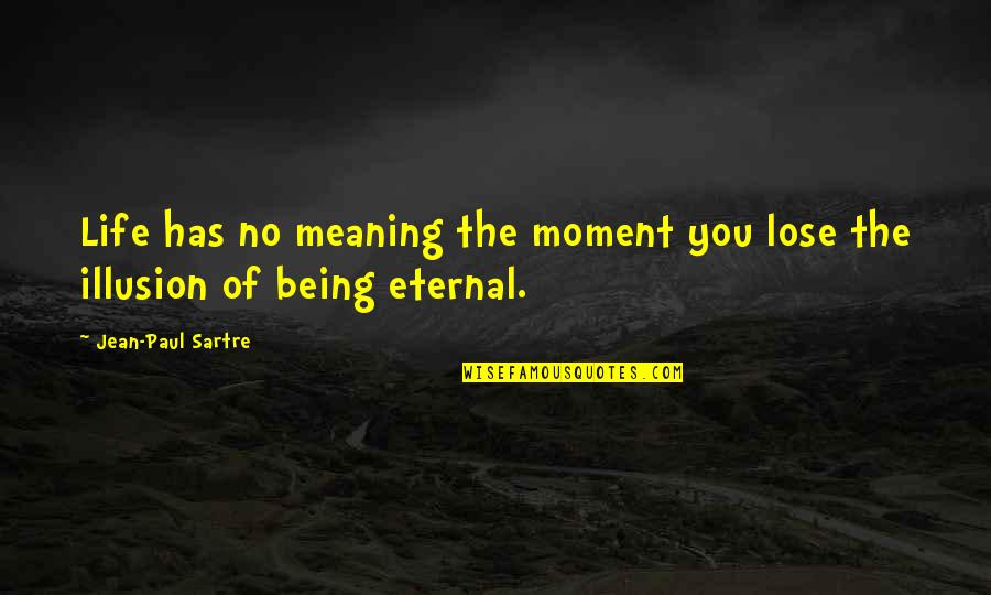 Life Has Meaning Quotes By Jean-Paul Sartre: Life has no meaning the moment you lose