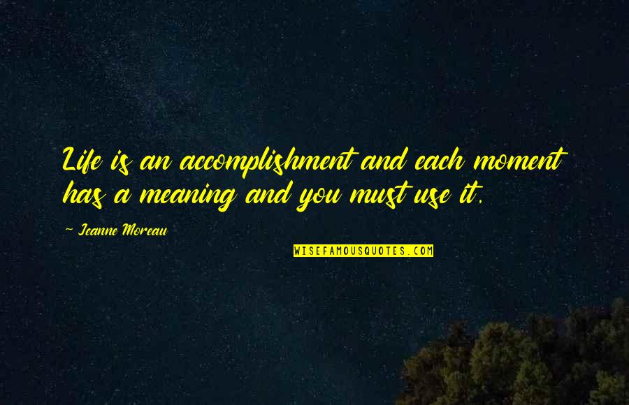 Life Has Meaning Quotes By Jeanne Moreau: Life is an accomplishment and each moment has