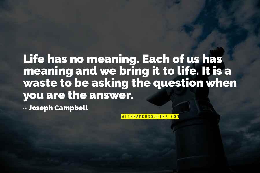 Life Has Meaning Quotes By Joseph Campbell: Life has no meaning. Each of us has