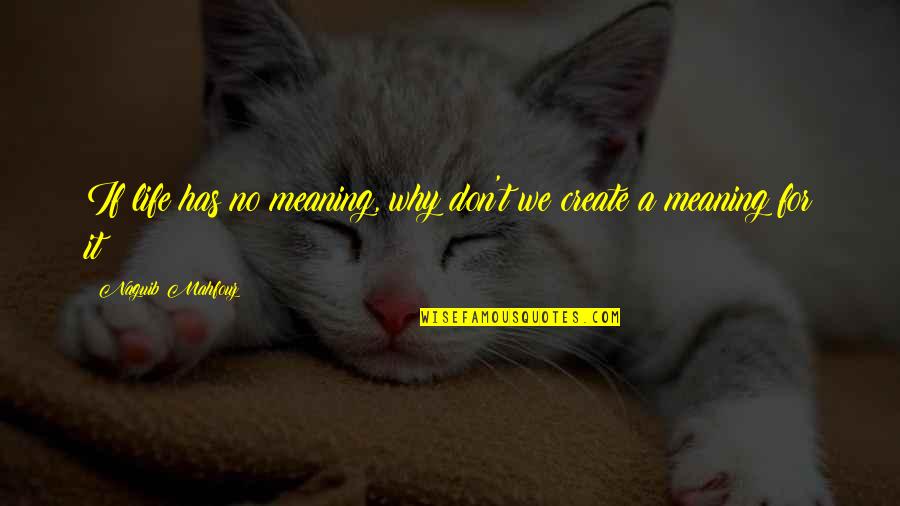 Life Has Meaning Quotes By Naguib Mahfouz: If life has no meaning, why don't we
