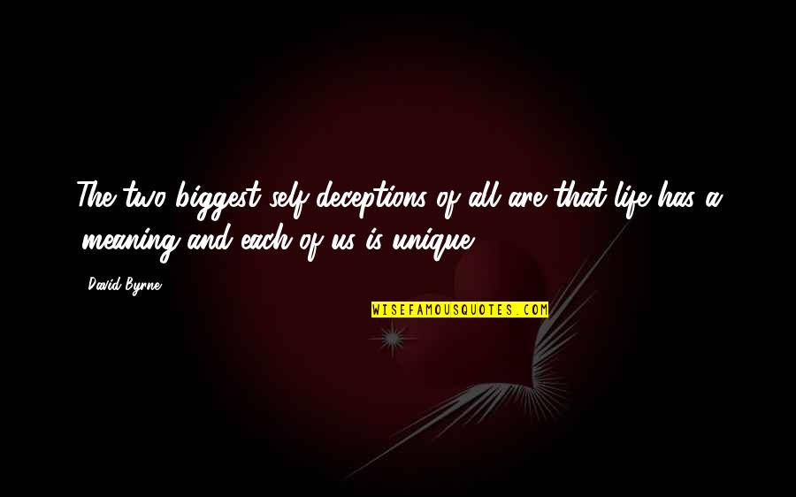Life Has No Meaning Without You Quotes By David Byrne: The two biggest self-deceptions of all are that Life Has No Meaning Without You Quotes By David Byrne: The two biggest self-deceptions of all are that