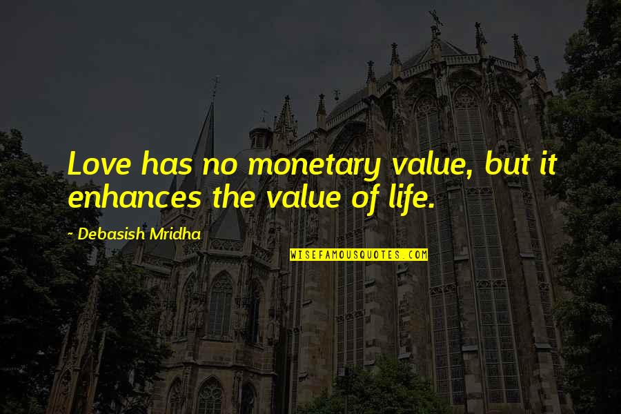 Life Has No Value Quotes By Debasish Mridha: Love has no monetary value, but it enhances