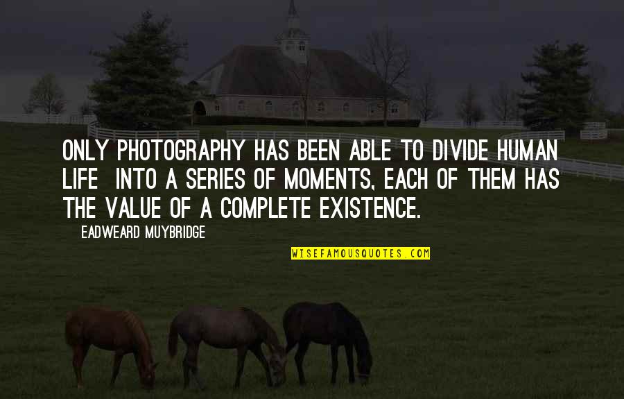 Life Has No Value Quotes By Eadweard Muybridge: Only photography has been able to divide human