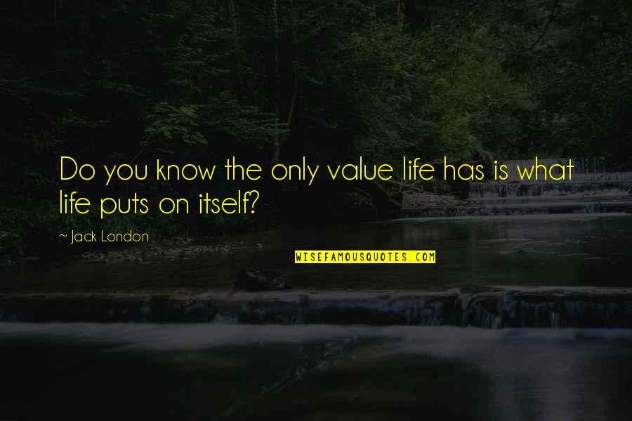 Life Has No Value Quotes By Jack London: Do you know the only value life has