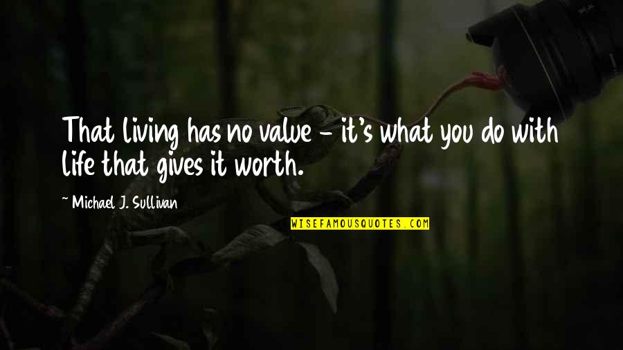 Life Has No Value Quotes By Michael J. Sullivan: That living has no value - it's what
