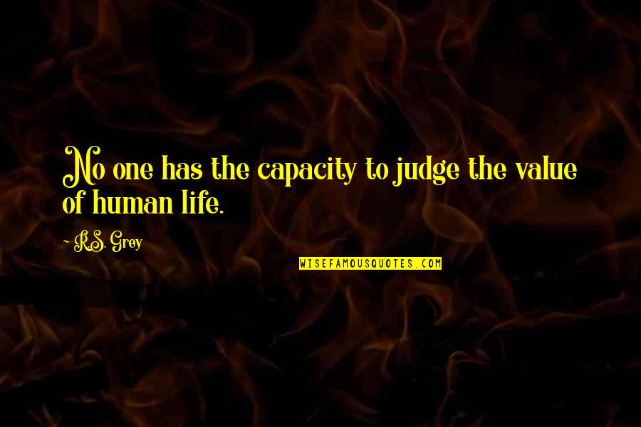 Life Has No Value Quotes By R.S. Grey: No one has the capacity to judge the