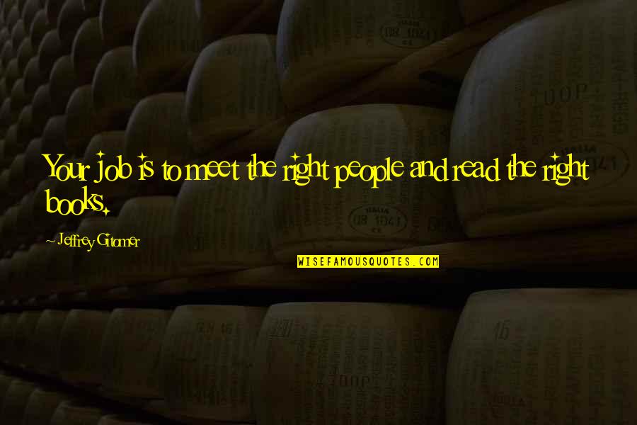 Life Has Nothing To Offer Quotes By Jeffrey Gitomer: Your job is to meet the right people Life Has Nothing To Offer Quotes By Jeffrey Gitomer: Your job is to meet the right people