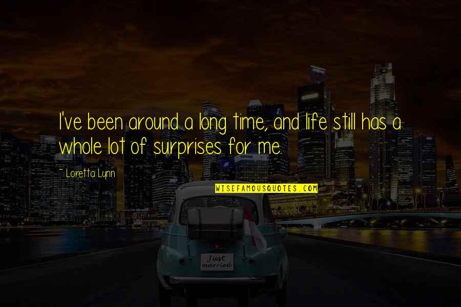 Life Has Surprises Quotes By Loretta Lynn: I've been around a long time, and life