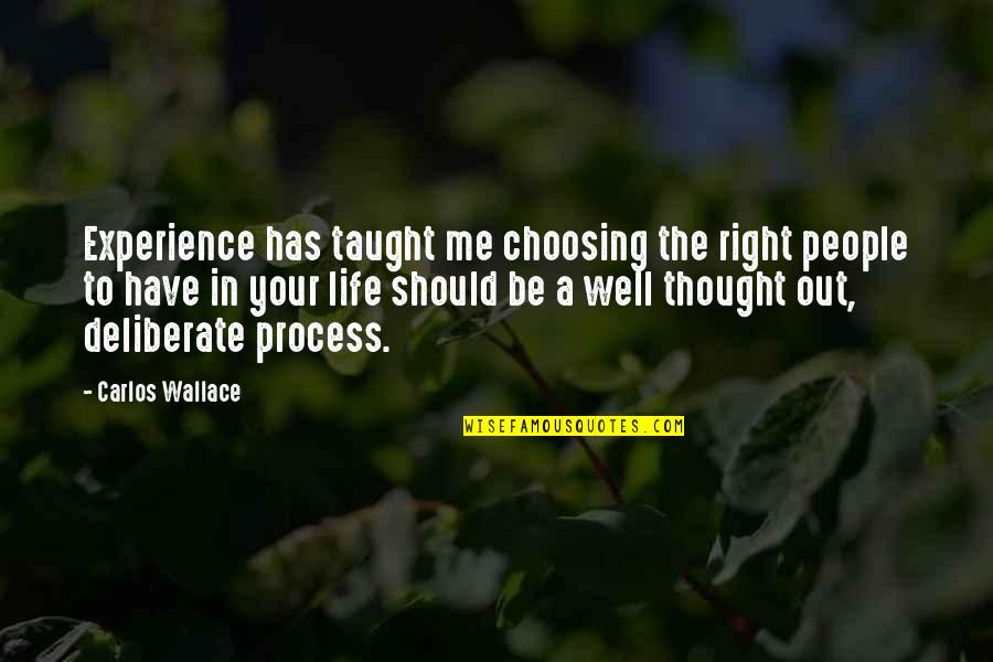 Life Has Taught Me Quotes By Carlos Wallace: Experience has taught me choosing the right people