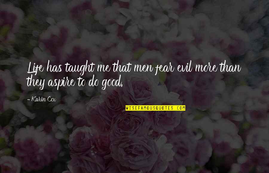Life Has Taught Me Quotes By Karin Cox: Life has taught me that men fear evil